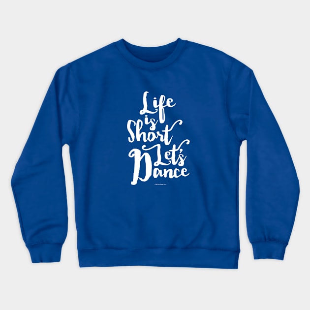 Life Is Short Let’s Dance - dance and ballet lover Crewneck Sweatshirt by eBrushDesign